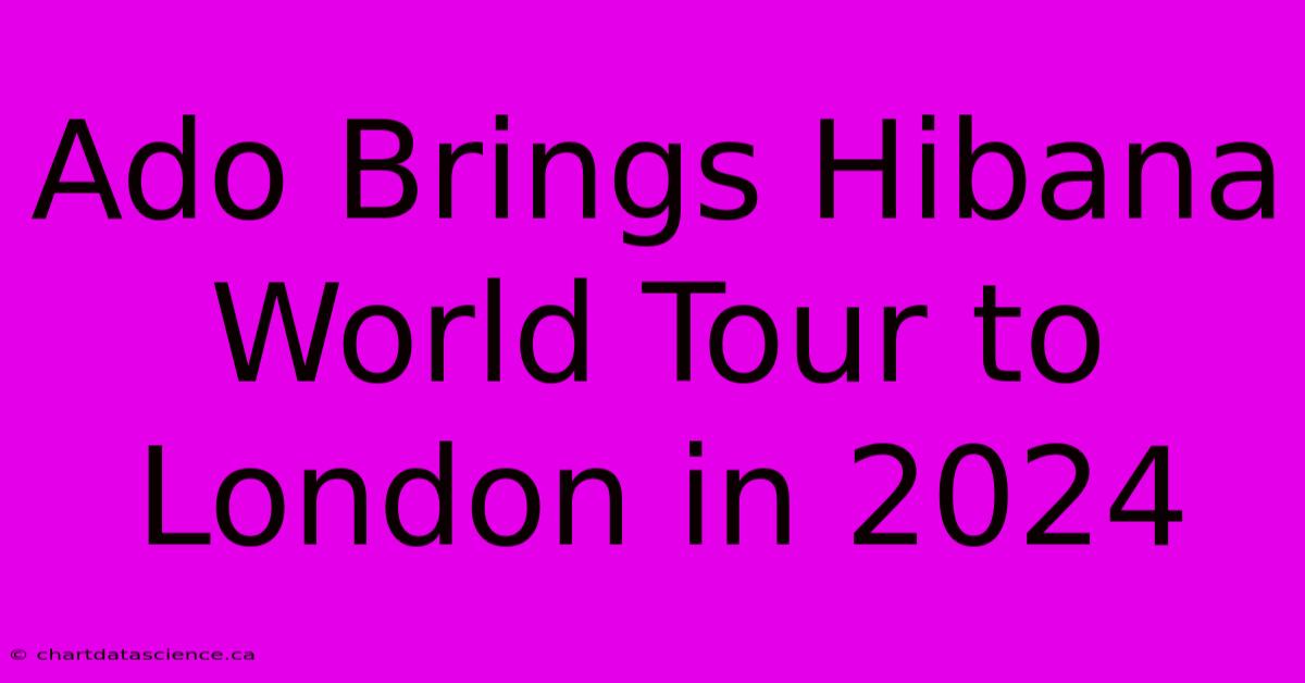 Ado Brings Hibana World Tour To London In 2024