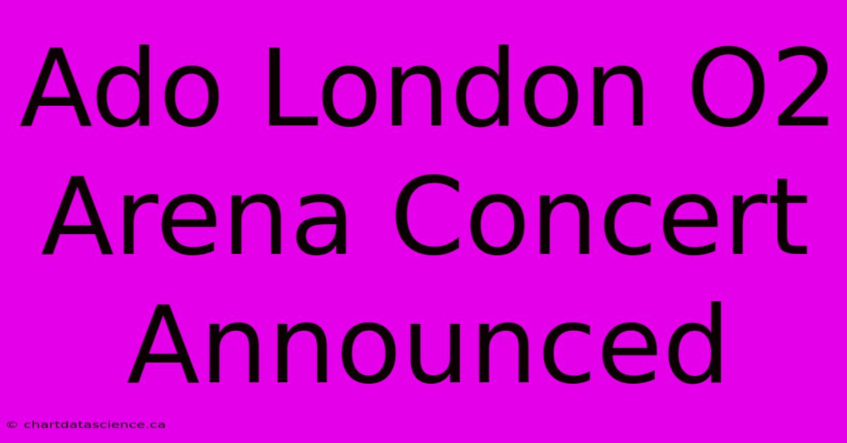 Ado London O2 Arena Concert Announced