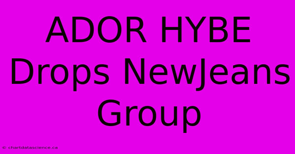 ADOR HYBE Drops NewJeans Group