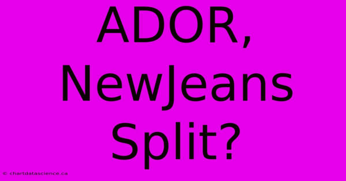 ADOR, NewJeans Split?