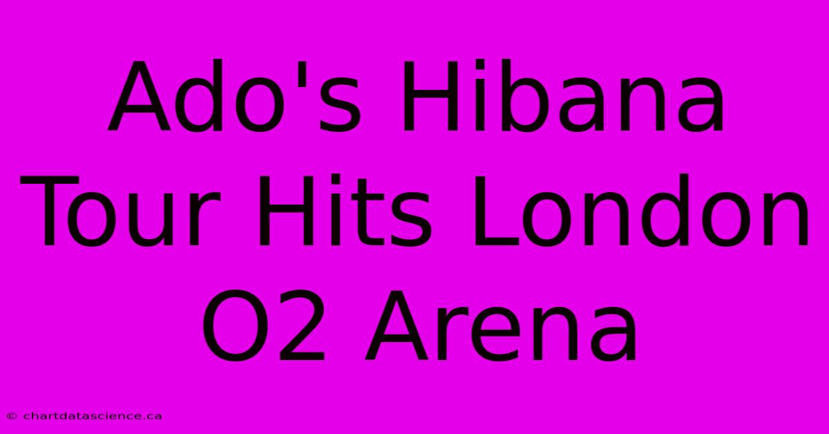 Ado's Hibana Tour Hits London O2 Arena