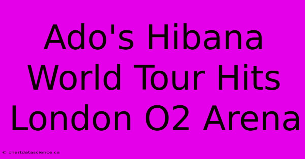 Ado's Hibana World Tour Hits London O2 Arena