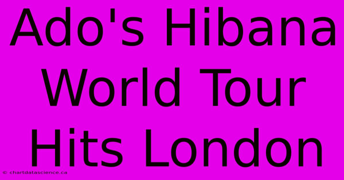 Ado's Hibana World Tour Hits London