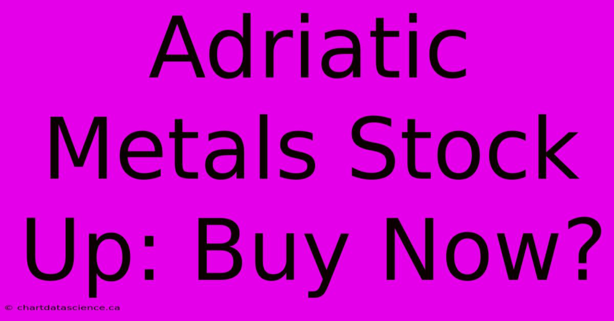 Adriatic Metals Stock Up: Buy Now?