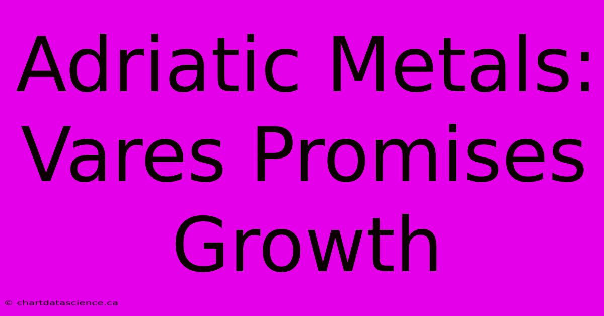 Adriatic Metals: Vares Promises Growth