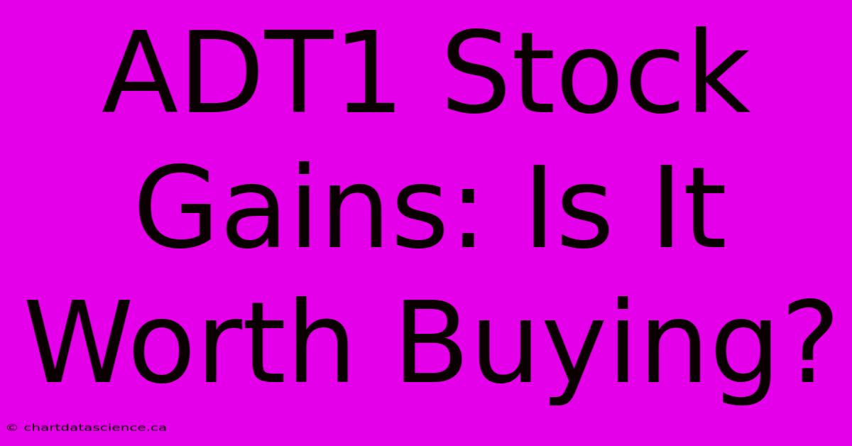 ADT1 Stock Gains: Is It Worth Buying?