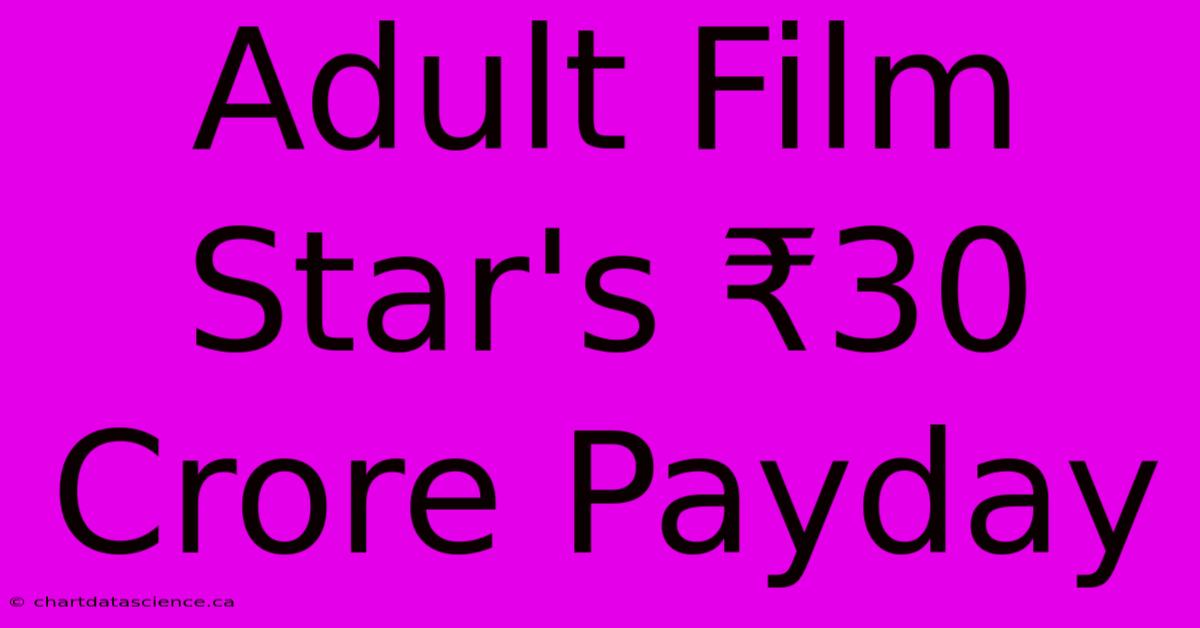 Adult Film Star's ₹30 Crore Payday