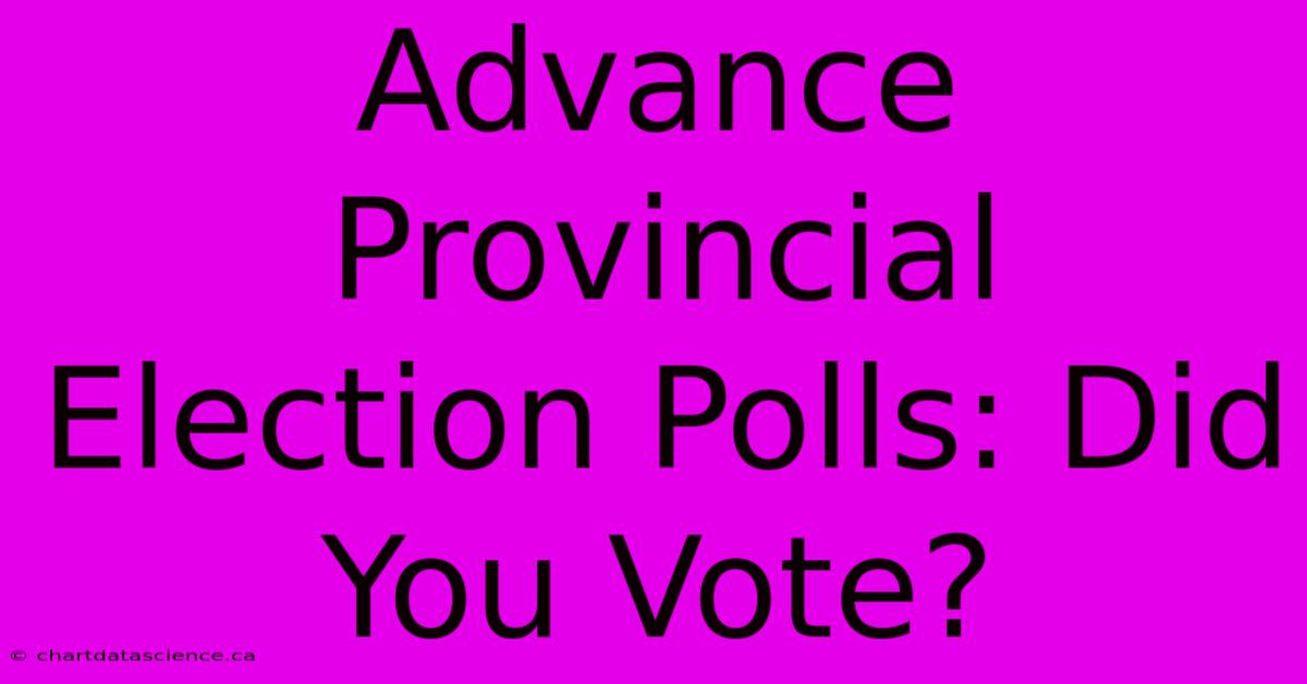 Advance Provincial Election Polls: Did You Vote?