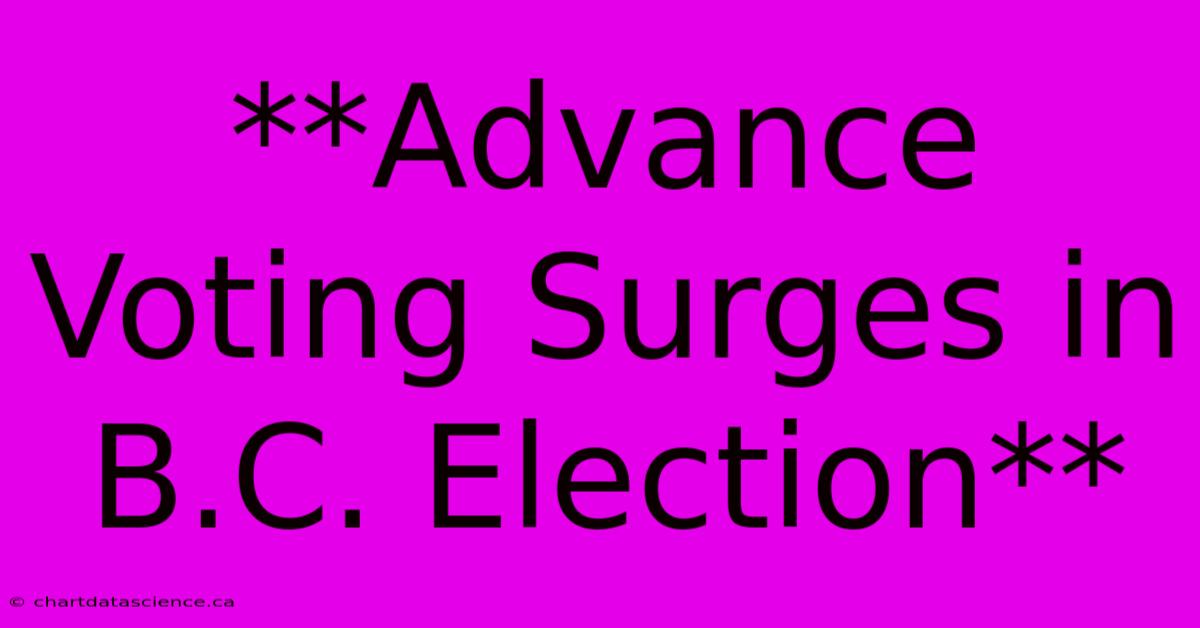 **Advance Voting Surges In B.C. Election**