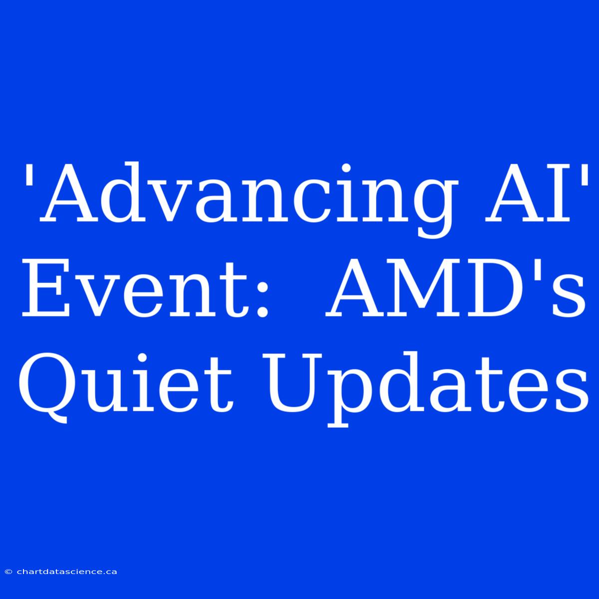 'Advancing AI' Event:  AMD's Quiet Updates