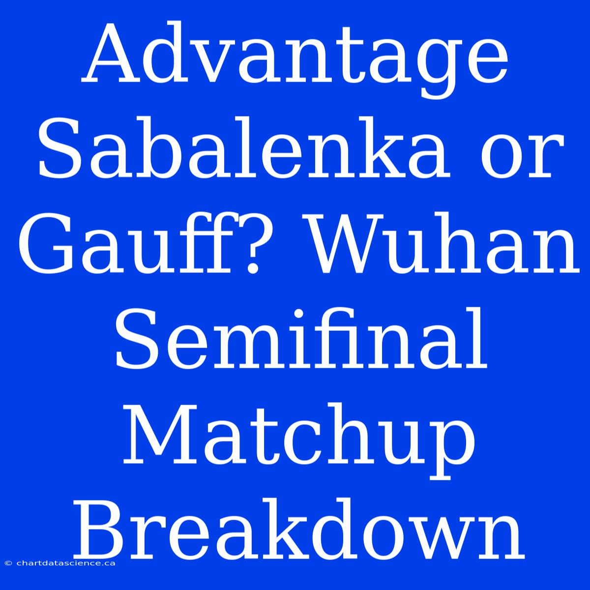 Advantage Sabalenka Or Gauff? Wuhan Semifinal Matchup Breakdown