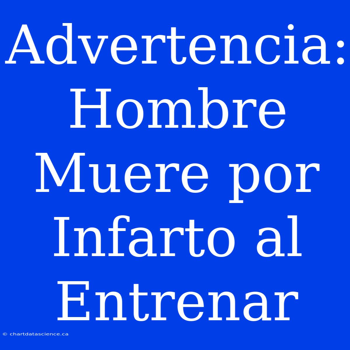 Advertencia: Hombre Muere Por Infarto Al Entrenar