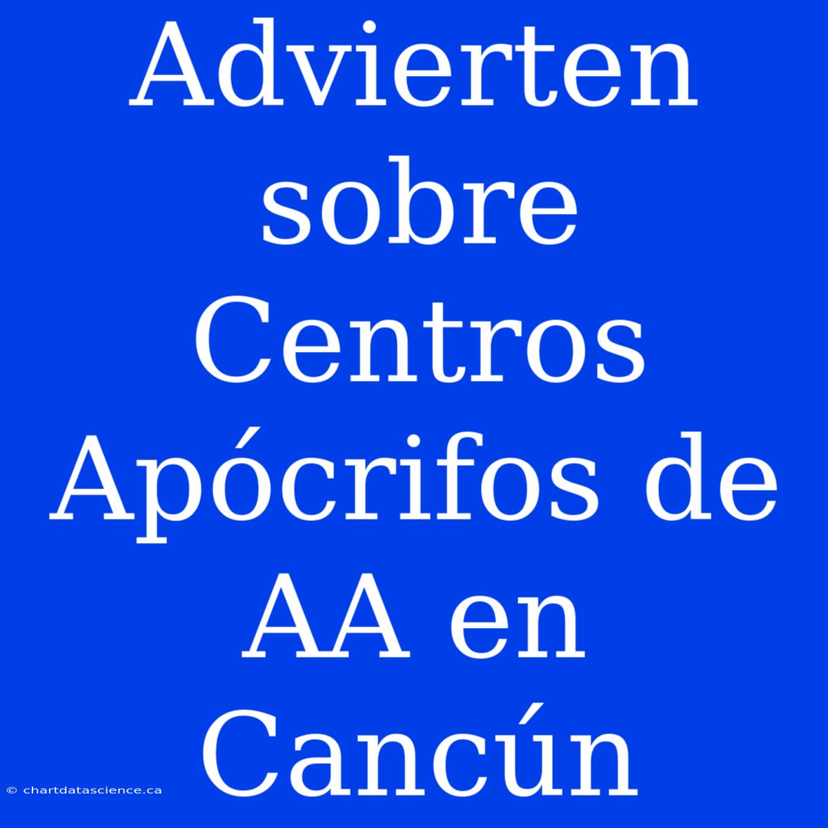 Advierten Sobre Centros Apócrifos De AA En Cancún