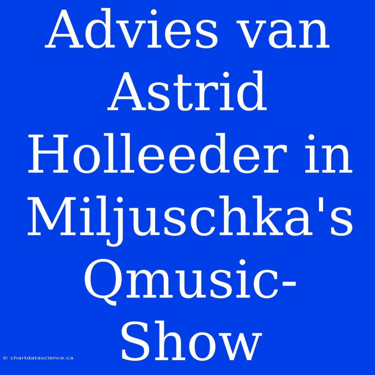 Advies Van Astrid Holleeder In Miljuschka's Qmusic-Show