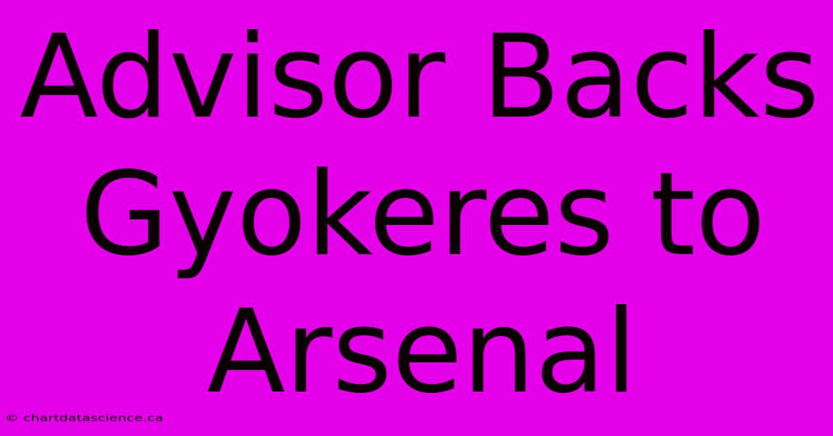 Advisor Backs Gyokeres To Arsenal