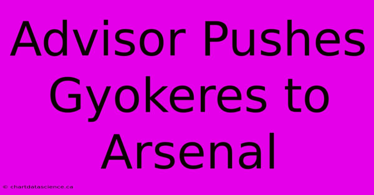 Advisor Pushes Gyokeres To Arsenal