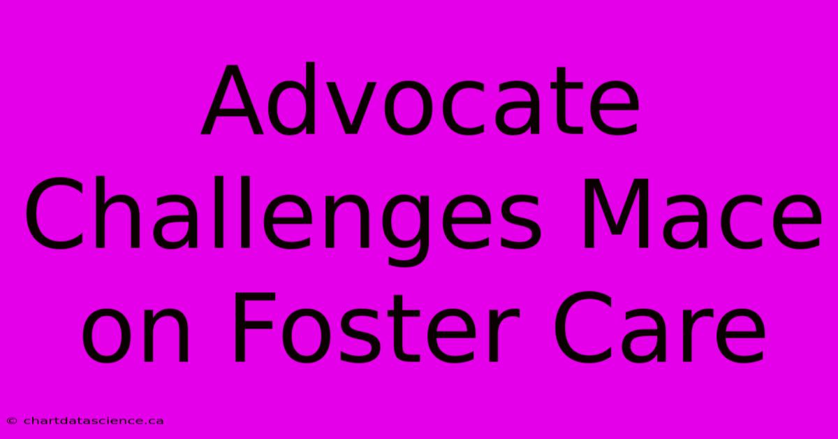 Advocate Challenges Mace On Foster Care