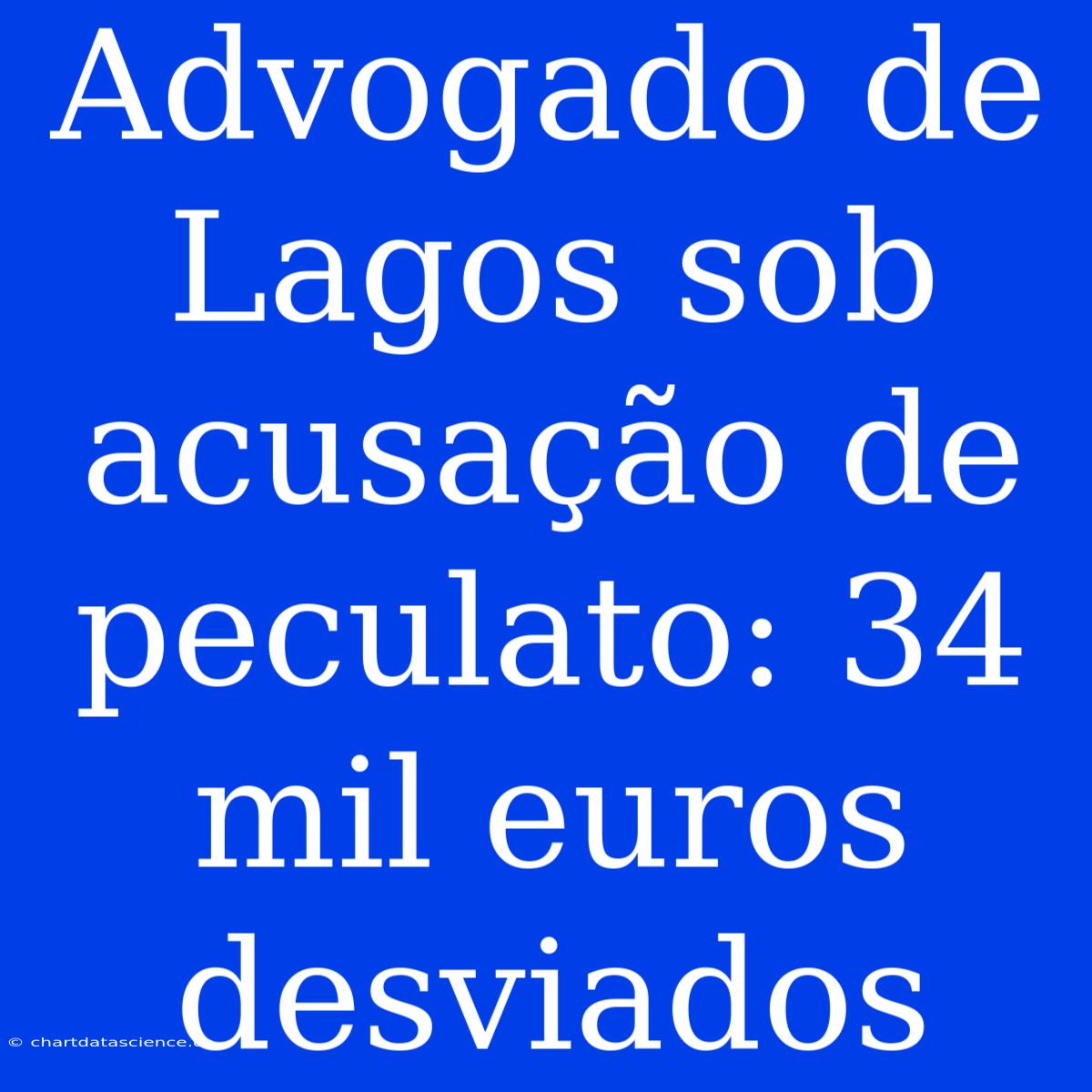 Advogado De Lagos Sob Acusação De Peculato: 34 Mil Euros Desviados