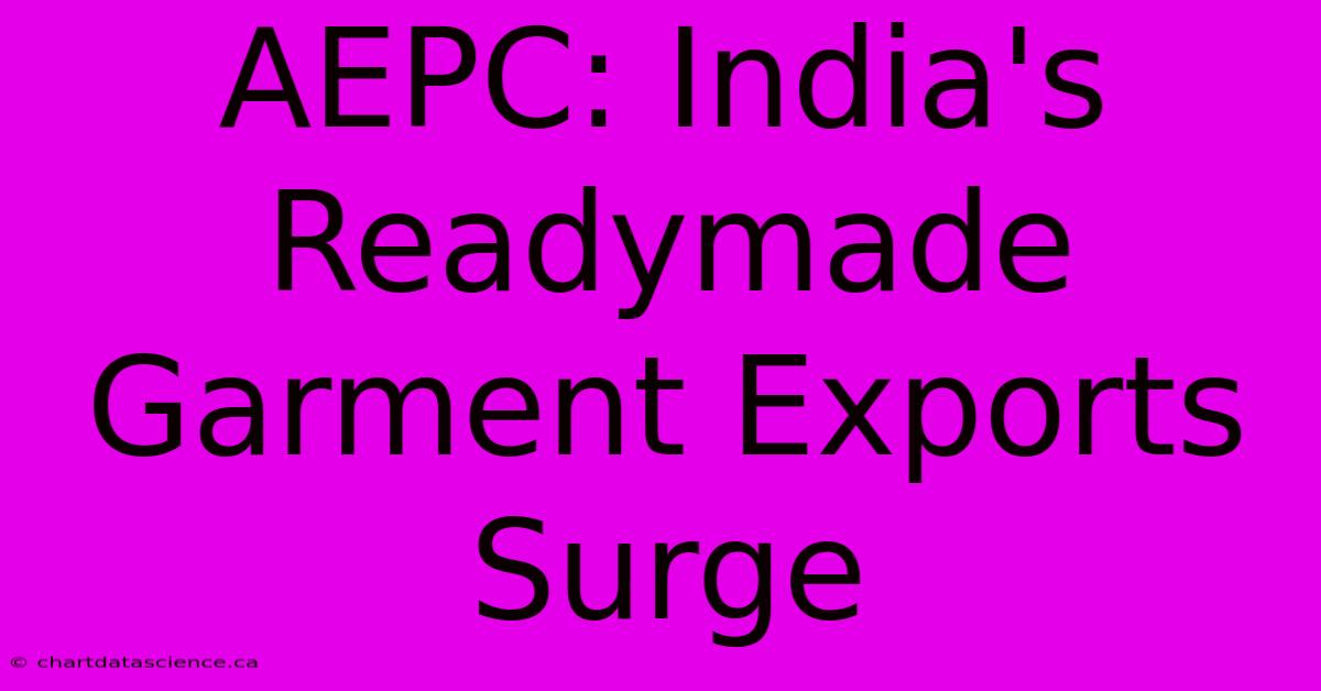 AEPC: India's Readymade Garment Exports Surge