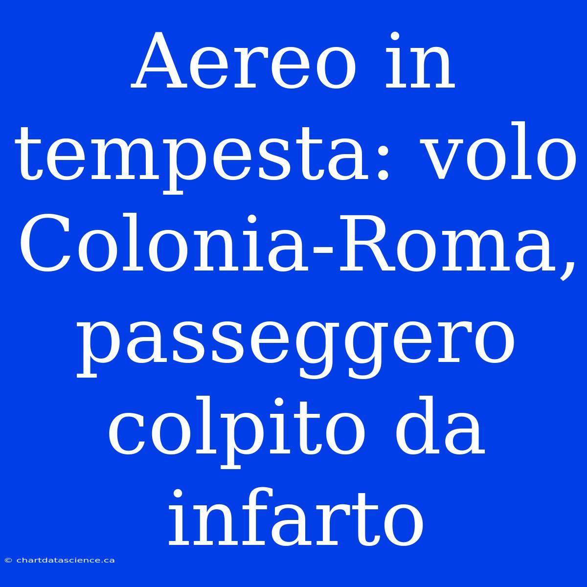 Aereo In Tempesta: Volo Colonia-Roma, Passeggero Colpito Da Infarto