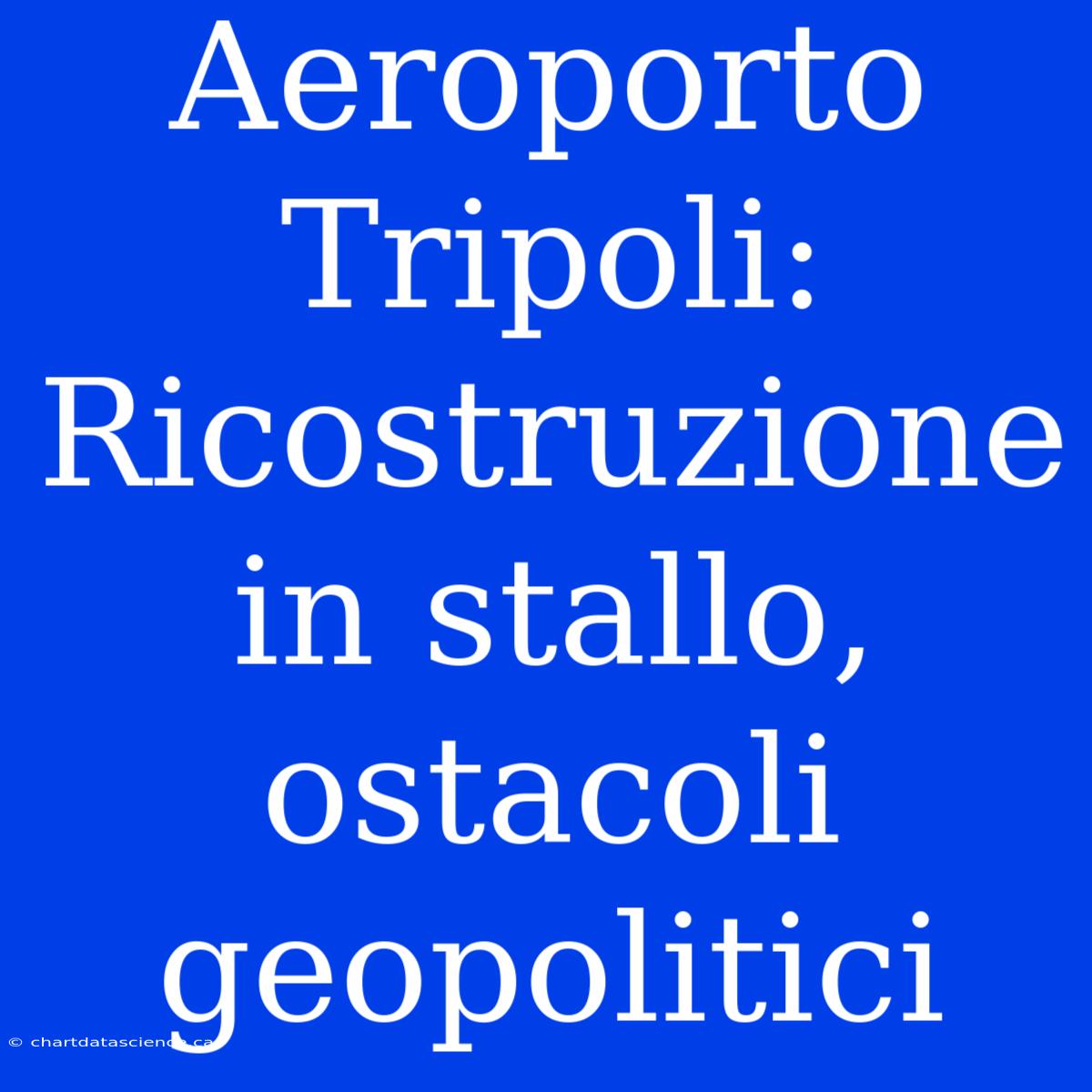 Aeroporto Tripoli: Ricostruzione In Stallo, Ostacoli Geopolitici