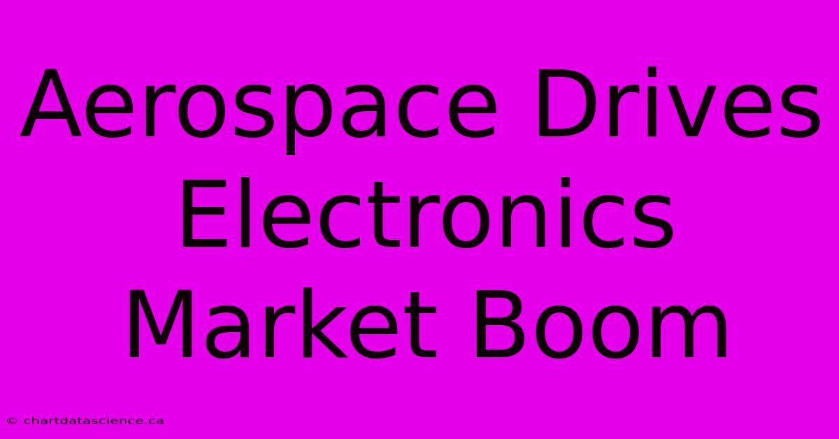 Aerospace Drives Electronics Market Boom