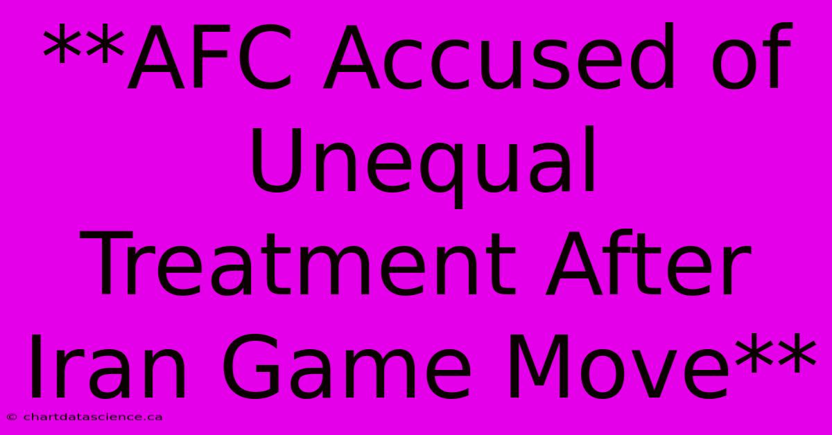 **AFC Accused Of Unequal Treatment After Iran Game Move**