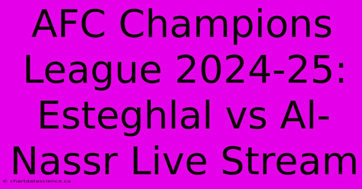 AFC Champions League 2024-25: Esteghlal Vs Al-Nassr Live Stream