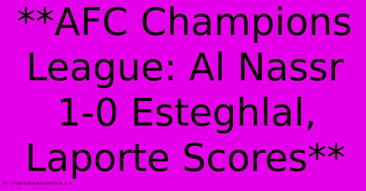 **AFC Champions League: Al Nassr 1-0 Esteghlal, Laporte Scores**