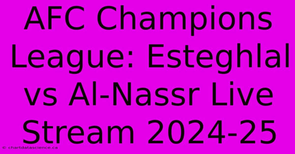 AFC Champions League: Esteghlal Vs Al-Nassr Live Stream 2024-25