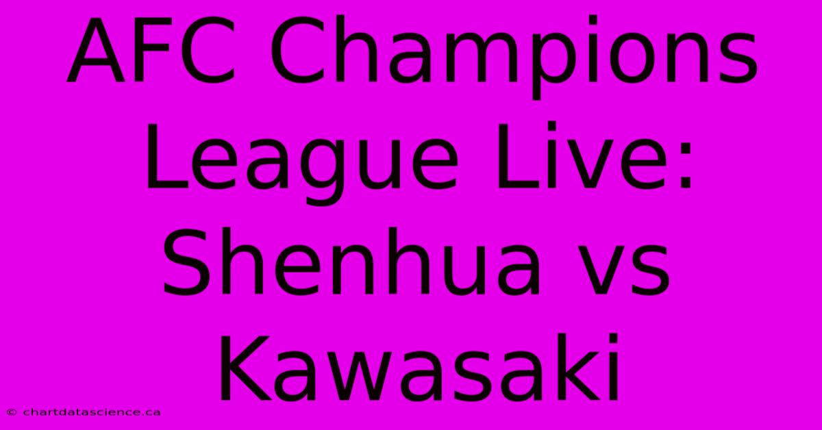 AFC Champions League Live: Shenhua Vs Kawasaki