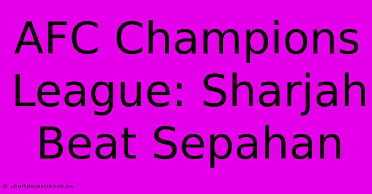 AFC Champions League: Sharjah Beat Sepahan