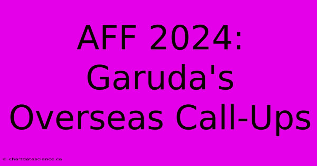 AFF 2024: Garuda's Overseas Call-Ups