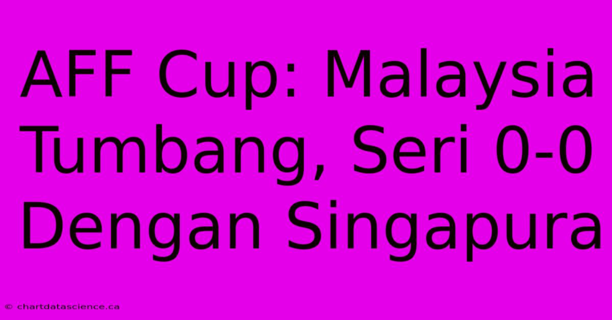 AFF Cup: Malaysia Tumbang, Seri 0-0 Dengan Singapura