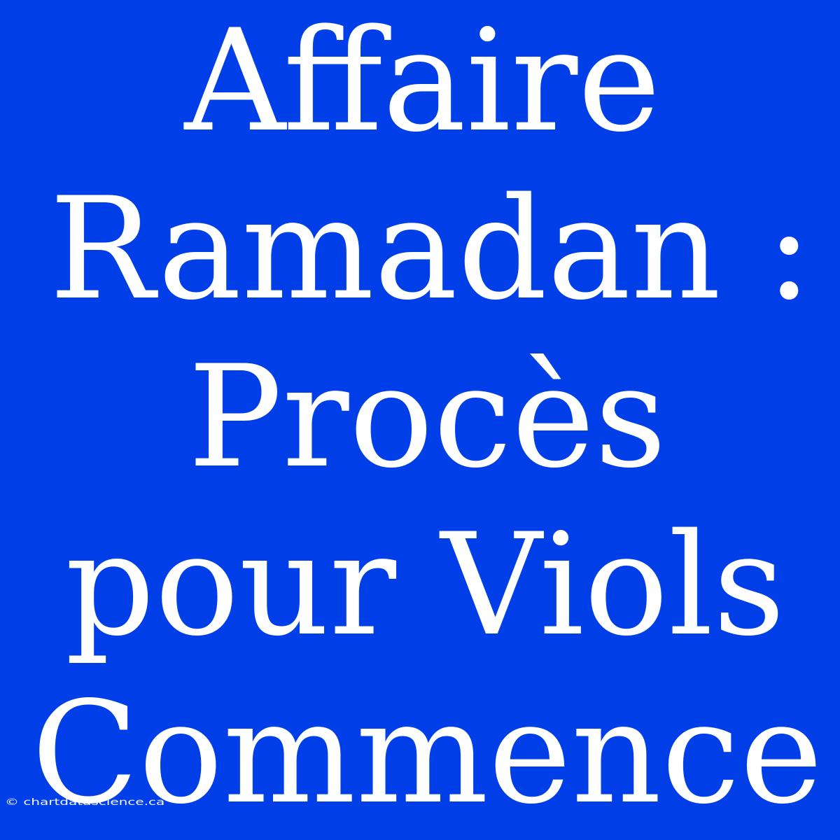 Affaire Ramadan : Procès Pour Viols Commence