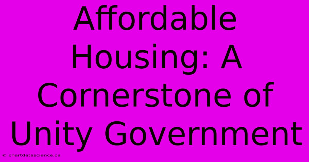 Affordable Housing: A Cornerstone Of Unity Government 