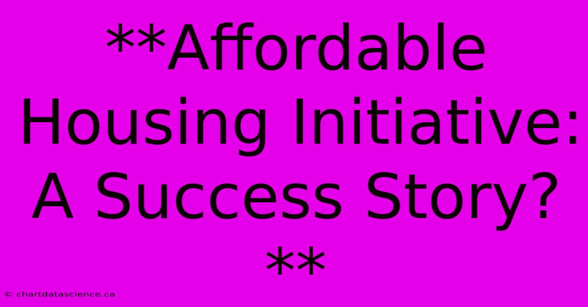 **Affordable Housing Initiative: A Success Story?**