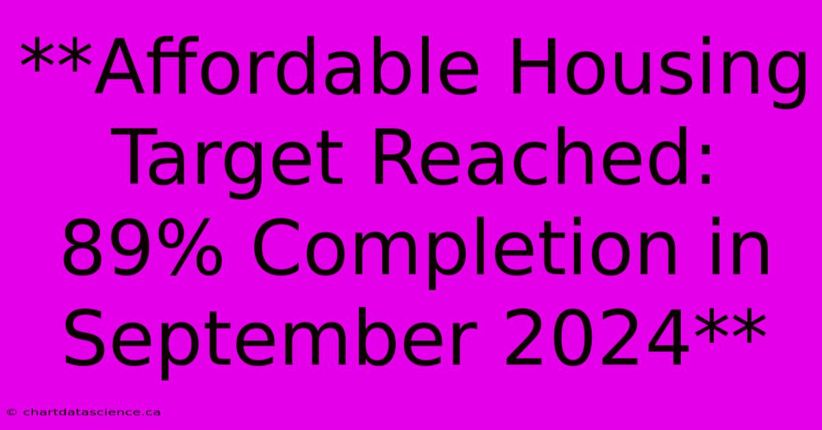 **Affordable Housing Target Reached: 89% Completion In September 2024**