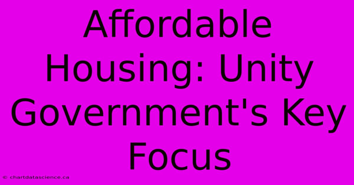 Affordable Housing: Unity Government's Key Focus 