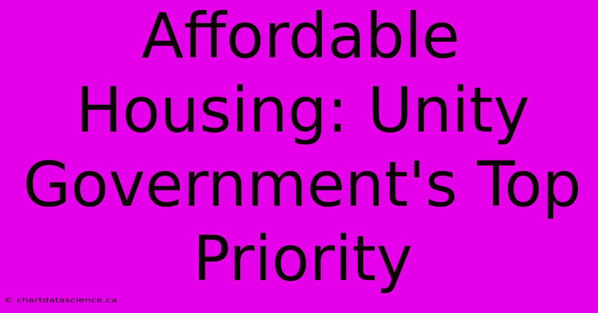 Affordable Housing: Unity Government's Top Priority