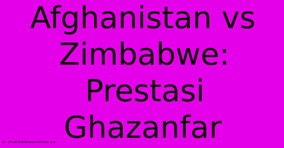 Afghanistan Vs Zimbabwe: Prestasi Ghazanfar