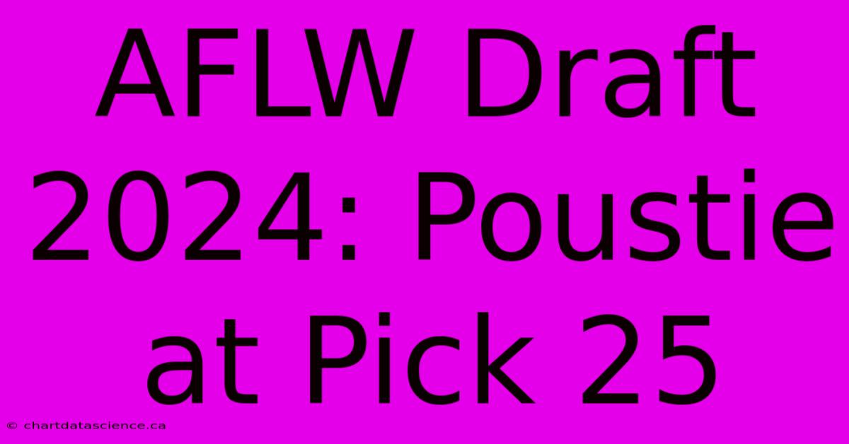 AFLW Draft 2024: Poustie At Pick 25