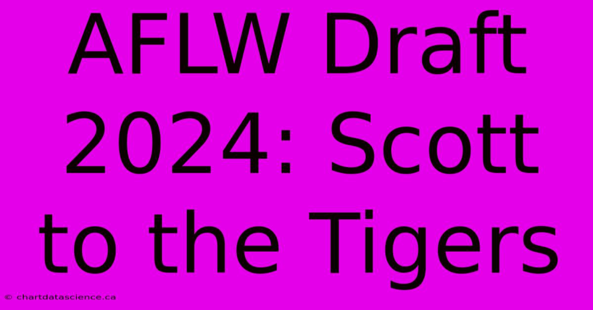 AFLW Draft 2024: Scott To The Tigers