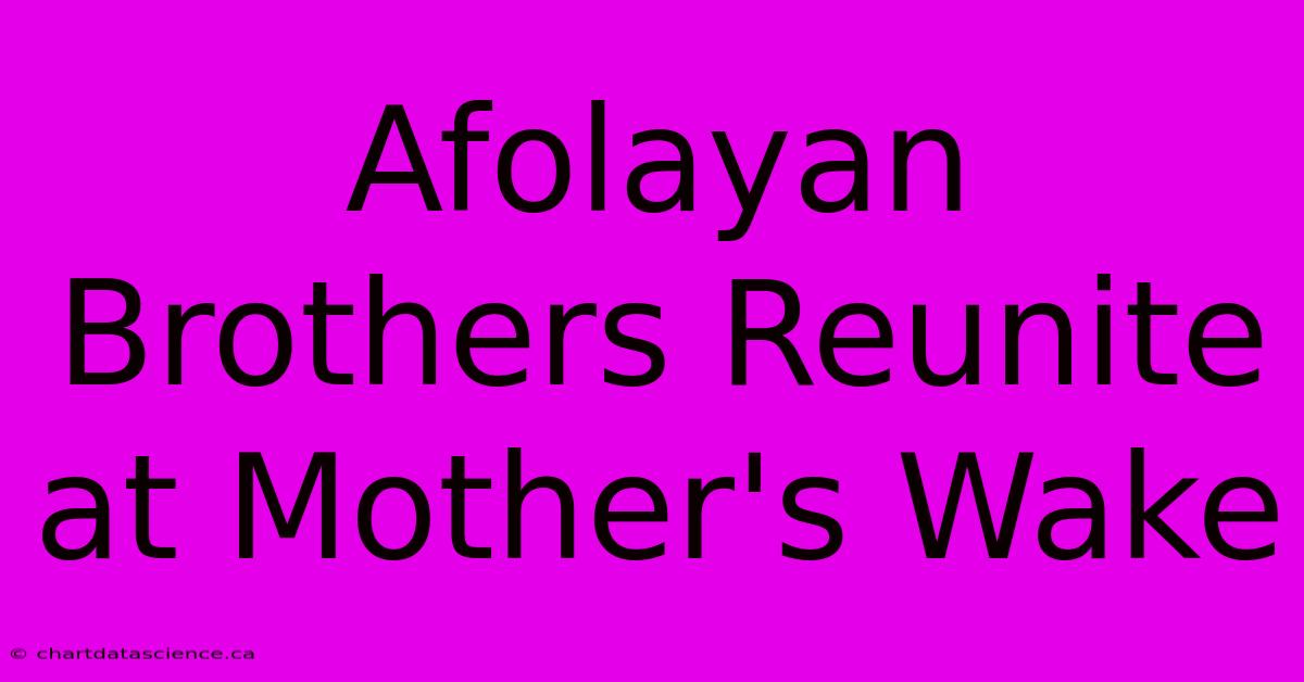 Afolayan Brothers Reunite At Mother's Wake