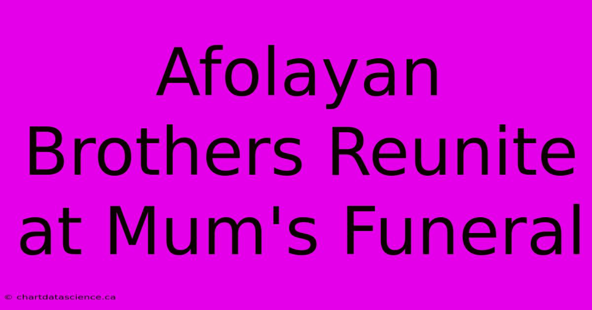 Afolayan Brothers Reunite At Mum's Funeral