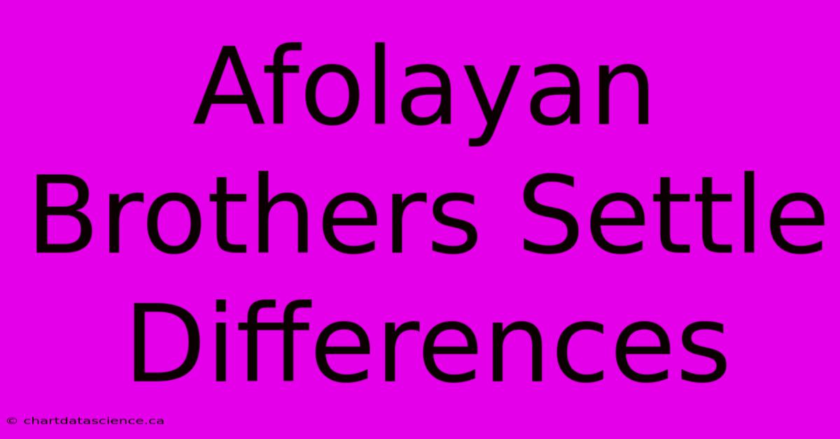 Afolayan Brothers Settle Differences