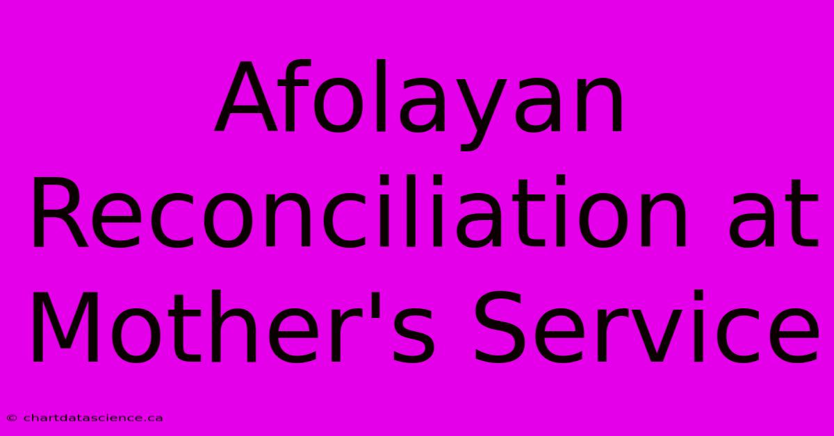 Afolayan Reconciliation At Mother's Service