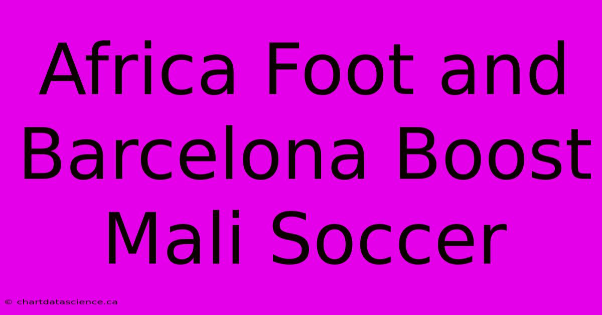 Africa Foot And Barcelona Boost Mali Soccer