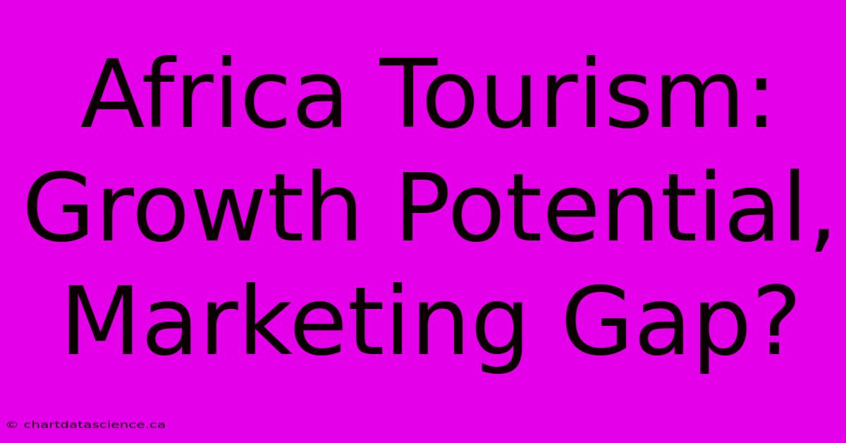 Africa Tourism: Growth Potential, Marketing Gap?