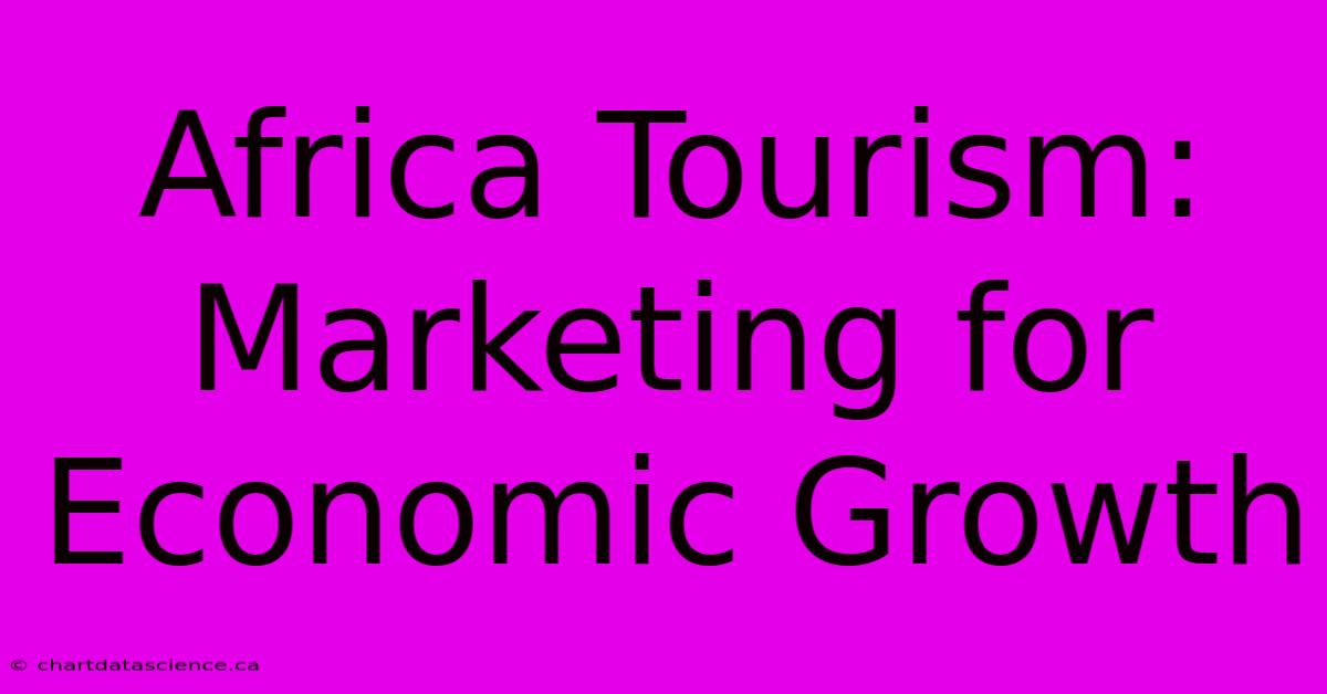 Africa Tourism:  Marketing For Economic Growth